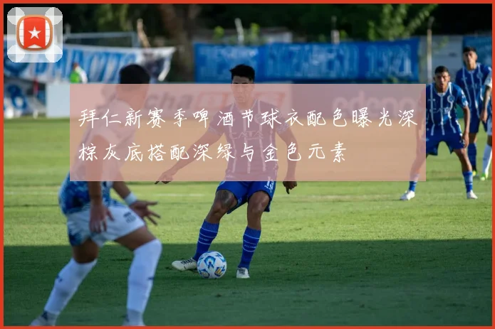 拜仁新赛季啤酒节球衣配色曝光深棕灰底搭配深绿与金色元素